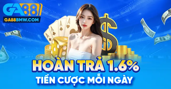 Ga88 Hoàn trả tiền cược 1.6% mỗi ngày